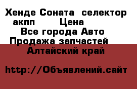 Хенде Соната5 селектор акпп 2,0 › Цена ­ 2 000 - Все города Авто » Продажа запчастей   . Алтайский край